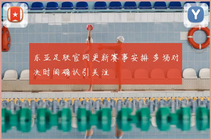 东亚足联官网更新赛事安排 多场对决时间确认引关注